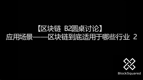 【区块链|B2圆桌讨论】应用场景——区块链到底适用于哪些行业2